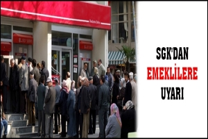 SGK'DAN EMEKLİLERE UYARI