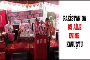 PAKİSTAN'DA 85 AİLE EVİNE KAVUŞTU