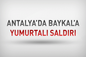 ANTALYA'DA BAYKAL'A TAŞLI SALDIRI