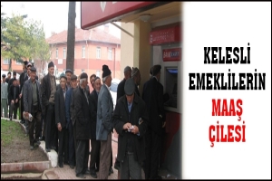 KELESLİ EMEKLİLERİN MAAŞ &Ccedil;İLESİ