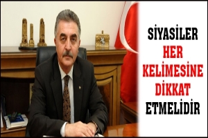 SİYASİLER HER KELİMESİNE DİKKAT ETMELİDİR