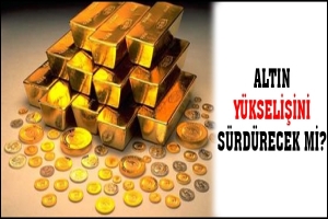 ALTIN Y&Uuml;KSELİŞİNİ S&Uuml;RD&Uuml;RECEK Mİ?
