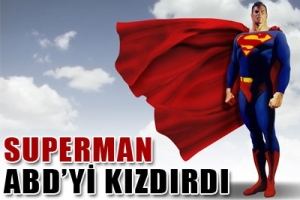 SUPERMAN ABD'Yİ KIZDIRDI