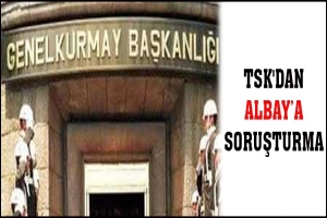 TSK'DAN ALBAYA SORUŞTURMA