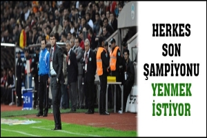 HERKES SON ŞAMPİYONU YENMEK İSTİYOR