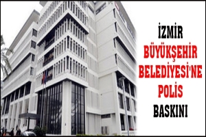 İZMİR B&Uuml;Y&Uuml;KŞEHİR BELEDİYESİ'NE POLİS BASKINI