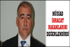 M&Uuml;SİAD İHRACAT RAKAMLARINI DEĞERLENDİRDİ
