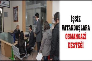 İŞSİZ VATANDAŞLARA OSMANGAZİ DESTEĞİ