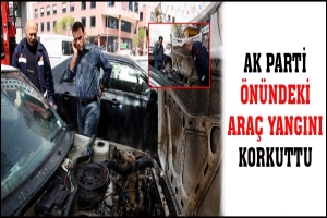 AK PARTİ &Ouml;N&Uuml;NDEKİ ARA&Ccedil; YANGINI KORKUTTU