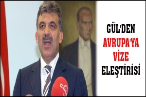 G&Uuml;L'DEN AVRUPA'YA VİZE ELEŞTİRİSİ