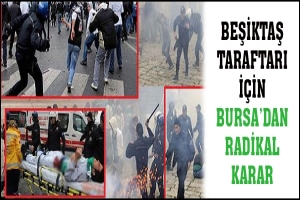 BEŞİKTAŞ TARAFTARI İ&Ccedil;İN BURSA'DAN RADİKAL KARAR