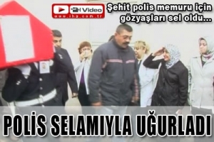 ŞEHİT POLİS İ&Ccedil;İN G&Ouml;ZYAŞLARI SEL OLDU