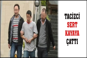 TACİZCİ SERT KAYAYA &Ccedil;ATTI