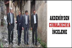 AKDEMİR'DEN CUMALIKIZIK'A İNCELEME