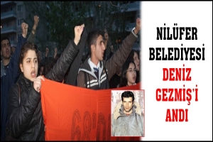 NİL&Uuml;FER BELEDİYESİ DENİZ GEZMİŞ'İ ANDI