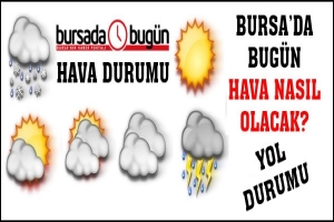 BURSA'DA BUG&Uuml;N HAVA NASIL OLACAK? HANGİ YOLLAR KAPALI?