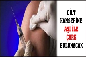 CİLT KANSERİNE AŞI İLE &Ccedil;ARE BULUNACAK