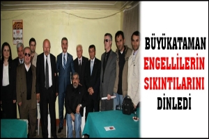B&Uuml;Y&Uuml;KATAMAN ENGELLİLERİN SIKINTILARINI DİNLEDİ