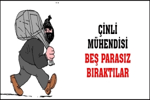 &Ccedil;İNLİ M&Uuml;HENDİSİ BEŞ PARASIZ BIRAKTILAR