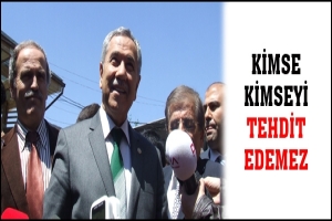 ARIN&Ccedil;: KİMSE KİMSEYİ TEHDİT EDEMEZ