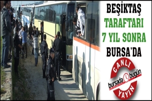 BEŞİKTAŞ TARAFTARI 7 YIL SONRA BURSA'DA
