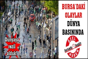 BURSA'DAKİ OLAYLAR D&Uuml;NYA BASININDA