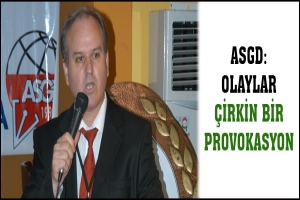 ASGD: OLAYLAR &Ccedil;İRKİN BİR PROVOKASYON