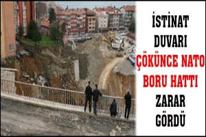 İSTİNAT DUVARI &Ccedil;&Ouml;K&Uuml;NCE NATO BORU HATTI ZARAR G&Ouml;RD&Uuml;