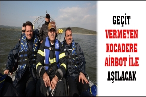GE&Ccedil;İT VERMEYEN KOCADERE AİRBOT İLE AŞILACAK