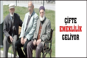 &Ccedil;İFTE EMEKLİLİK GELİYOR
