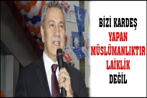 ARIN&Ccedil;:BİZİ KARDEŞ YAPAN M&Uuml;SL&Uuml;MANLIKTIR LAİKLİK DEĞİL