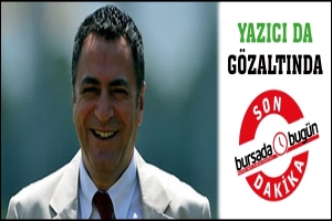 SON DAKİKA... YAZICI DA G&Ouml;ZALTINDA