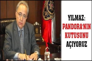 YILMAZ: PANDORA'NIN KUTUSUNU A&Ccedil;IYORUZ