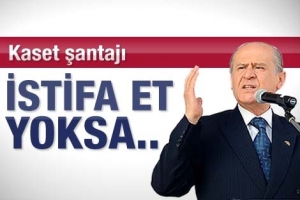 BAH&Ccedil;ELİ'YE KASET ŞANTAJI: İSTİFA ET YOKSA