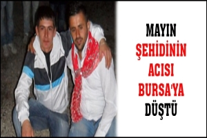 MAYIN ŞEHİDİNİN ACISI BURSA'YA D&Uuml;ŞT&Uuml;