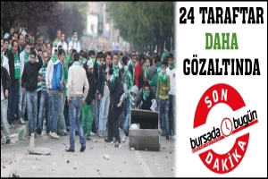 SON DAKİKA...24 TARAFTAR DAHA G&Ouml;ZALTINDA
