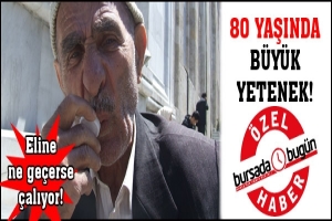 &Ouml;ZEL HABER... BURSA'DA 80 YAŞINDA B&Uuml;Y&Uuml;K YETENEK