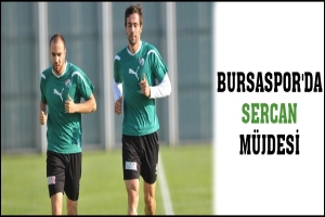 BURSASPOR'DA SERCAN M&Uuml;JDESİ