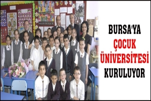 BURSA'YA &Ccedil;OCUK &Uuml;NİVERSİTESİ KURULUYOR