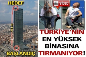 T&Uuml;RKİYE'NİN EN Y&Uuml;KSEK BİNASINA TIRMANIYOR