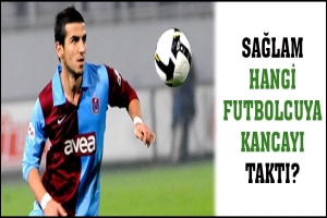 SAĞLAM HANGİ FUTBOLCUYA KANCAYI TAKTI?
