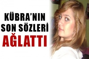 K&Uuml;BRA'NIN SON S&Ouml;ZLERİ AĞLATTI