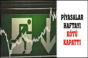 PİYASALAR HAFTAYI K&Ouml;T&Uuml; KAPATTI