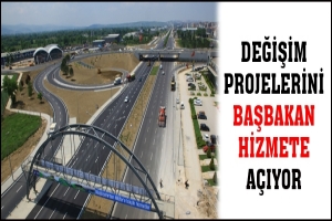 DEĞİŞİM PROJELERİNİ BAŞBAKAN HİZMETE A&Ccedil;IYOR