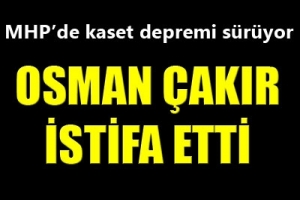 OSMAN &Ccedil;AKIR İSTİFA ETTİ