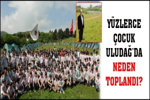Y&Uuml;ZLERCE &Ccedil;OCUK ULUDAĞ'DA NEDEN TOPLANDI?