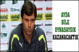 AYDA BİLE OYNASAYDIK KAZANACAKTIK