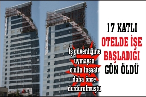 17 KATLI OTELDE İŞE BAŞLADIĞI G&Uuml;N &Ouml;LD&Uuml;