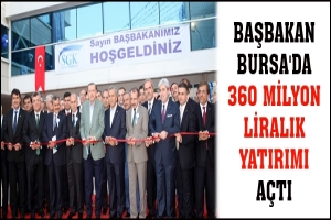 BAŞBAKAN BURSA'DA 360 MİLYON LİRALIK YATIRIMI A&Ccedil;TI