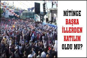 ERDOĞAN'IN MİTİNGİNE BAŞKA İLLERDEN DE KATILIM OLDU MU?